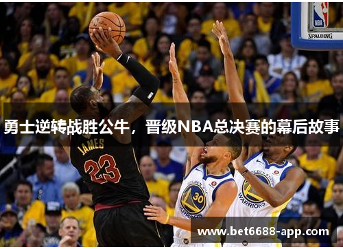 勇士逆转战胜公牛，晋级NBA总决赛的幕后故事